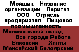 Мойщик › Название организации ­ Паритет, ООО › Отрасль предприятия ­ Пищевая промышленность › Минимальный оклад ­ 20 000 - Все города Работа » Вакансии   . Ханты-Мансийский,Белоярский г.